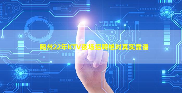随州22年KTV夜场招聘绝对真实靠谱